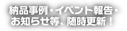 納品事例・イベント報告・お知らせ等、随時更新！